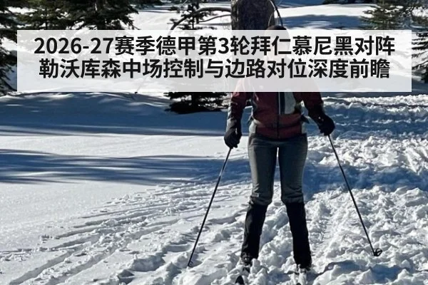 2026-27赛季德甲第3轮拜仁慕尼黑对阵勒沃库森中场控制与边路对位深度前瞻