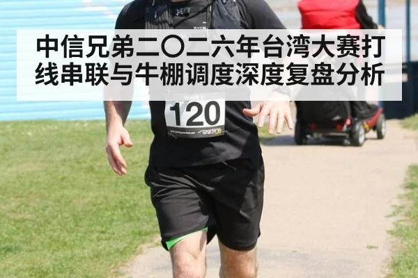 中信兄弟二〇二六年台湾大赛打线串联与牛棚调度深度复盘分析